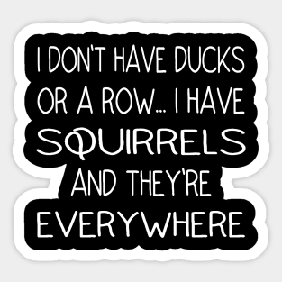 I Don't Have Ducks Or A Row, I Have Squirrels Sticker